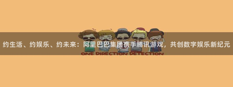 bb电子哪个平台好：约生活、约娱乐、约未来：阿里巴巴集团携手腾讯游戏，共创数字娱乐新纪元